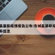 东城县最新疫情报告公布:东城县最新疫情报告公布信息