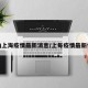 上汹上海疫情最新消息/上每疫情最新情况